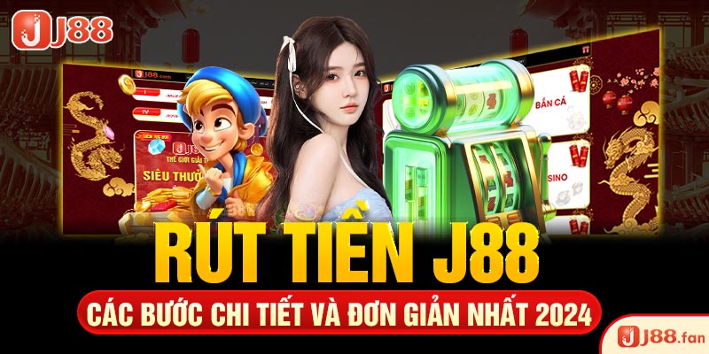 Rút Tiền J88 - Các Bước Chi Tiết Và Đơn Giản Nhất 2024 1 Rút Tiền J88 - Các Bước Chi Tiết Và Đơn Giản Nhất 2024